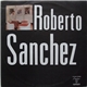 Roberto Sanchez - Roberto Sanchez