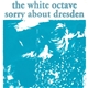 The White Octave / Sorry About Dresden - The White Octave / Sorry About Dresden